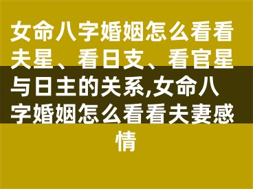 女命八字婚姻怎么看看夫星、看日支、看官星与日主的关系,女命八字婚姻怎么看看夫妻感情