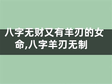 八字无财又有羊刃的女命,八字羊刃无制