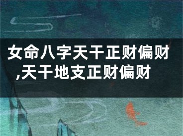 女命八字天干正财偏财,天干地支正财偏财