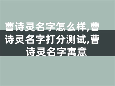 曹诗灵名字怎么样,曹诗灵名字打分测试,曹诗灵名字寓意