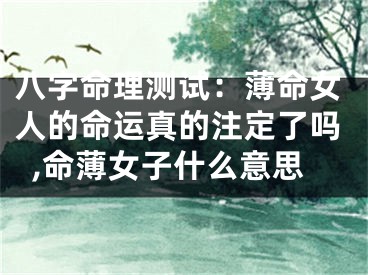八字命理测试：薄命女人的命运真的注定了吗,命薄女子什么意思
