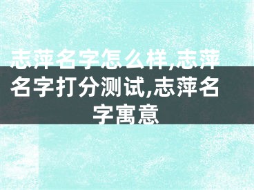志萍名字怎么样,志萍名字打分测试,志萍名字寓意
