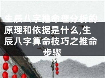 生辰八字推命理分析的原理和依据是什么,生辰八字算命技巧之推命步骤