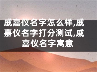 戚嘉仪名字怎么样,戚嘉仪名字打分测试,戚嘉仪名字寓意