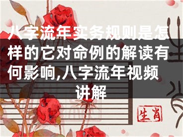 八字流年实务规则是怎样的它对命例的解读有何影响,八字流年视频讲解