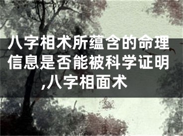 八字相术所蕴含的命理信息是否能被科学证明,八字相面术
