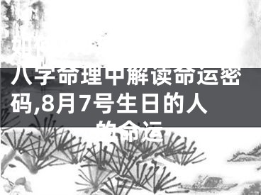 如何从8月7号的生辰八字命理中解读命运密码,8月7号生日的人的命运