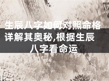 生辰八字如何对照命格详解其奥秘,根据生辰八字看命运