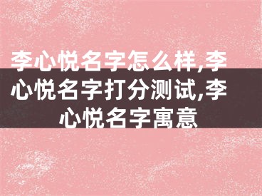 李心悦名字怎么样,李心悦名字打分测试,李心悦名字寓意