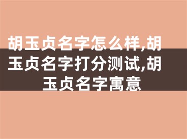 胡玉贞名字怎么样,胡玉贞名字打分测试,胡玉贞名字寓意