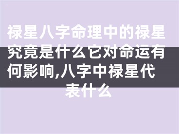 禄星八字命理中的禄星究竟是什么它对命运有何影响,八字中禄星代表什么