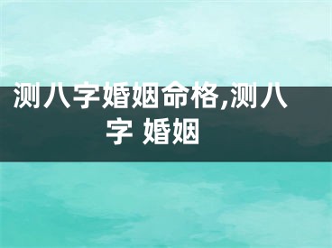 测八字婚姻命格,测八字 婚姻