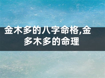 金木多的八字命格,金多木多的命理