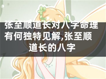 张至顺道长对八字命理有何独特见解,张至顺道长的八字