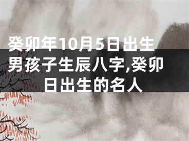 癸卯年10月5日出生男孩子生辰八字,癸卯日出生的名人