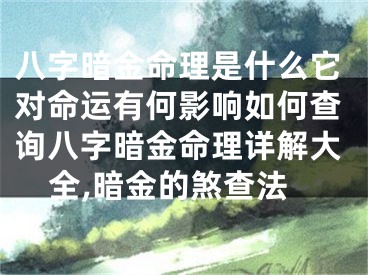 八字暗金命理是什么它对命运有何影响如何查询八字暗金命理详解大全,暗金的煞查法