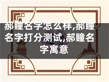 郝瞳名字怎么样,郝瞳名字打分测试,郝瞳名字寓意