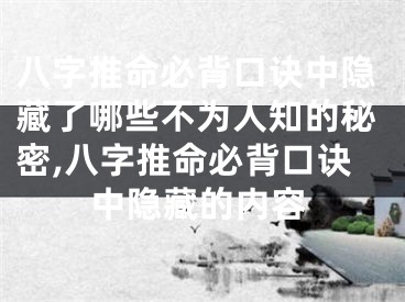 八字推命必背口诀中隐藏了哪些不为人知的秘密,八字推命必背口诀中隐藏的内容