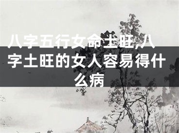 八字五行女命土旺,八字土旺的女人容易得什么病