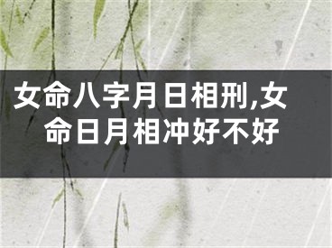 女命八字月日相刑,女命日月相冲好不好