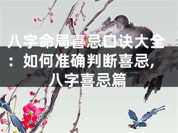 八字命局喜忌口诀大全：如何准确判断喜忌,八字喜忌篇