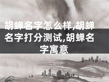 胡蝉名字怎么样,胡蝉名字打分测试,胡蝉名字寓意