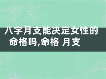 八字月支能决定女性的命格吗,命格 月支