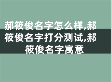 郝筱俊名字怎么样,郝筱俊名字打分测试,郝筱俊名字寓意