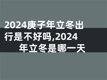 2024庚子年立冬出行是不好吗,2024年立冬是哪一天
