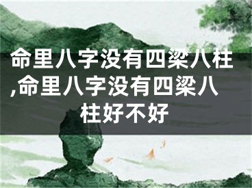 命里八字没有四梁八柱,命里八字没有四梁八柱好不好