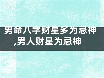 男命八字财星多为忌神,男人财星为忌神