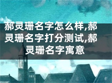 郝灵珊名字怎么样,郝灵珊名字打分测试,郝灵珊名字寓意