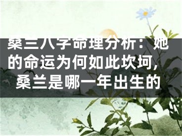 桑兰八字命理分析：她的命运为何如此坎坷,桑兰是哪一年出生的