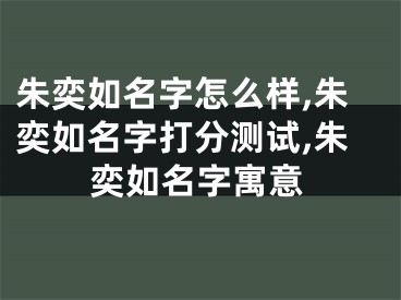 朱奕如名字怎么样,朱奕如名字打分测试,朱奕如名字寓意