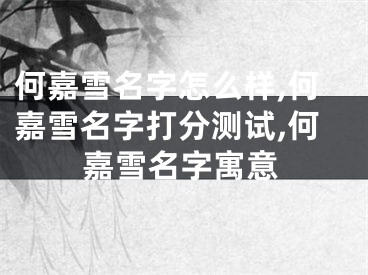 何嘉雪名字怎么样,何嘉雪名字打分测试,何嘉雪名字寓意