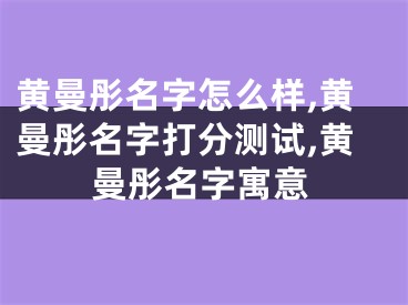 黄曼彤名字怎么样,黄曼彤名字打分测试,黄曼彤名字寓意