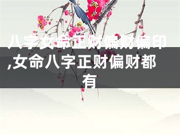 八字女命正财偏财偏印,女命八字正财偏财都有