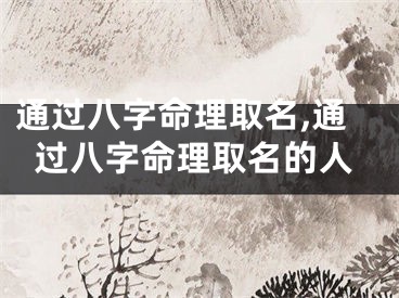 通过八字命理取名,通过八字命理取名的人