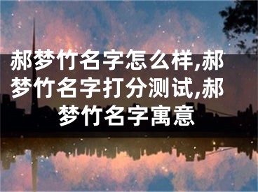 郝梦竹名字怎么样,郝梦竹名字打分测试,郝梦竹名字寓意