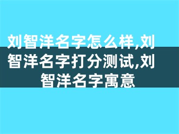 刘智洋名字怎么样,刘智洋名字打分测试,刘智洋名字寓意