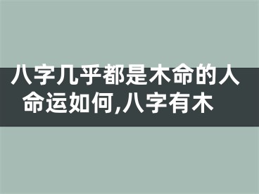 八字几乎都是木命的人命运如何,八字有木