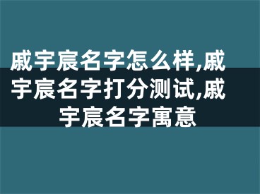 戚宇宸名字怎么样,戚宇宸名字打分测试,戚宇宸名字寓意