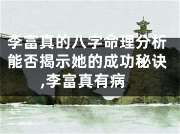 李富真的八字命理分析能否揭示她的成功秘诀,李富真有病