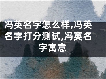 冯英名字怎么样,冯英名字打分测试,冯英名字寓意