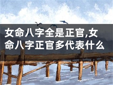 女命八字全是正官,女命八字正官多代表什么