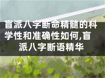 盲派八字断命精髓的科学性和准确性如何,盲派八字断语精华