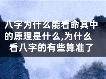 八字为什么能看命其中的原理是什么,为什么看八字的有些算准了