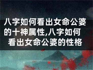 八字如何看出女命公婆的十神属性,八字如何看出女命公婆的性格