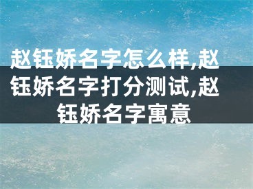 赵钰娇名字怎么样,赵钰娇名字打分测试,赵钰娇名字寓意