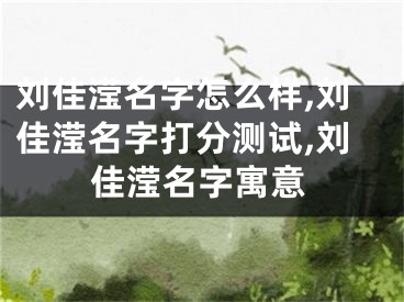 刘佳滢名字怎么样,刘佳滢名字打分测试,刘佳滢名字寓意